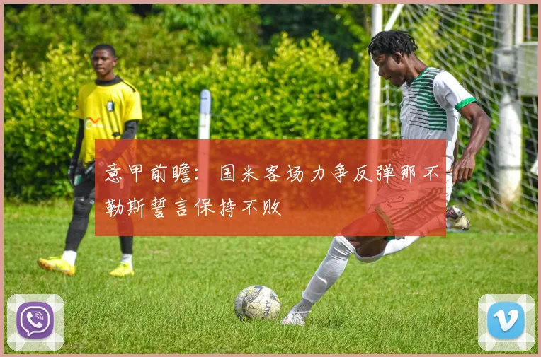 意甲前瞻：国米客场力争反弹那不勒斯誓言保持不败