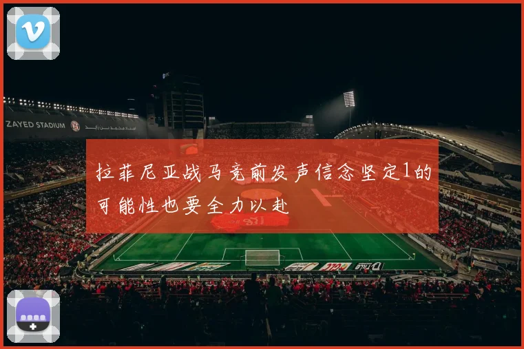拉菲尼亚战马竞前发声信念坚定1的可能性也要全力以赴